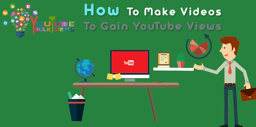 How To Make Videos To Gain YouTube Views