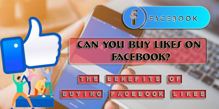 Can You Buy Likes on Facebook? – The Benefits of Buying Facebook Likes