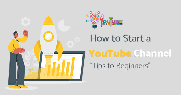 How to Start a YouTube Channel- Tips to Beginners