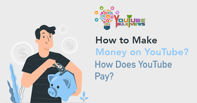 How to Make Money on YouTube? How Does YouTube Pay?