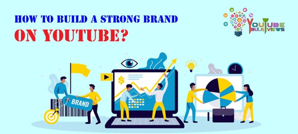 How to Build a Strong Brand on YouTube | YouTube Bulk Views