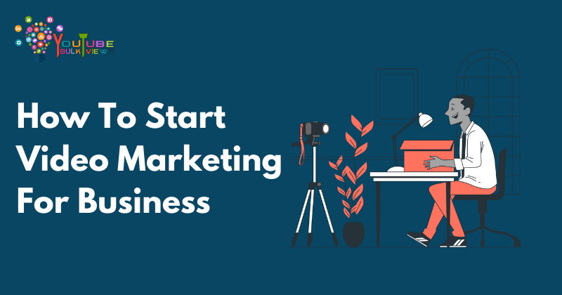 How To Start Video Marketing For Business