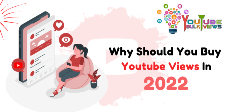 Why Should You Buy Youtube Views In 2022?