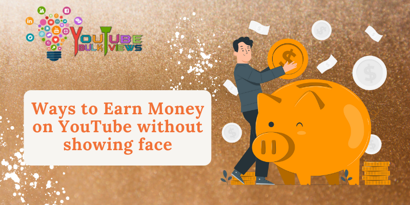 Ways to Earn Money on YouTube without showing face
