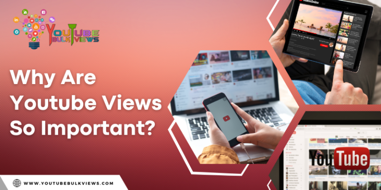Why Are Youtube Views So Important?