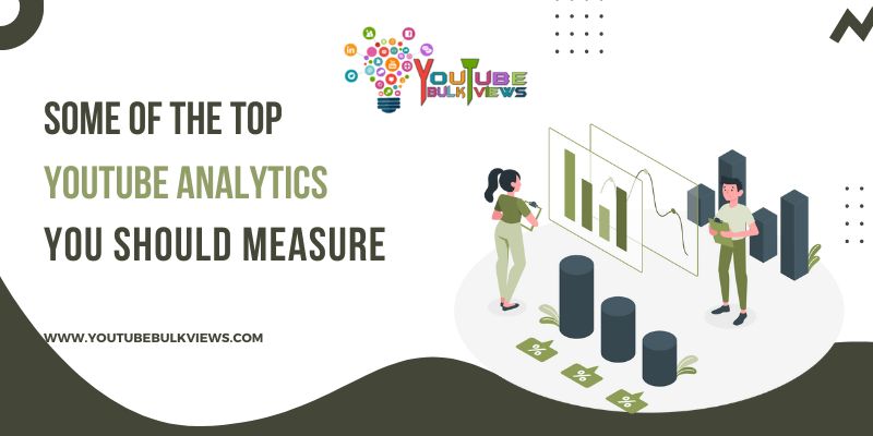 Some of the top YouTube Analytics You Should Measure