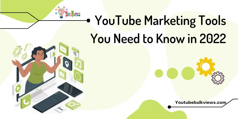 YouTube Marketing Tools You Need to Know in 2022