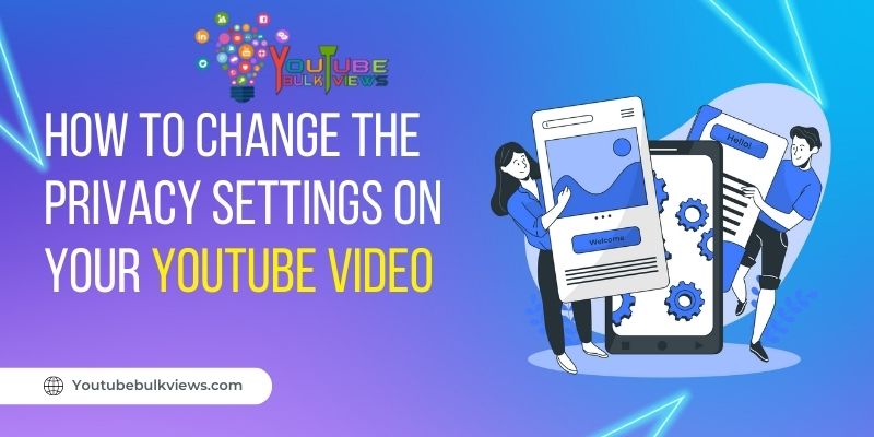 How to change the privacy settings on your youtube video