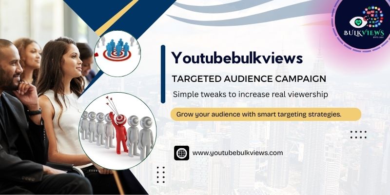 Youtubebulkviews Targeted Audience Campaign – Simple tweaks to increase real viewership
