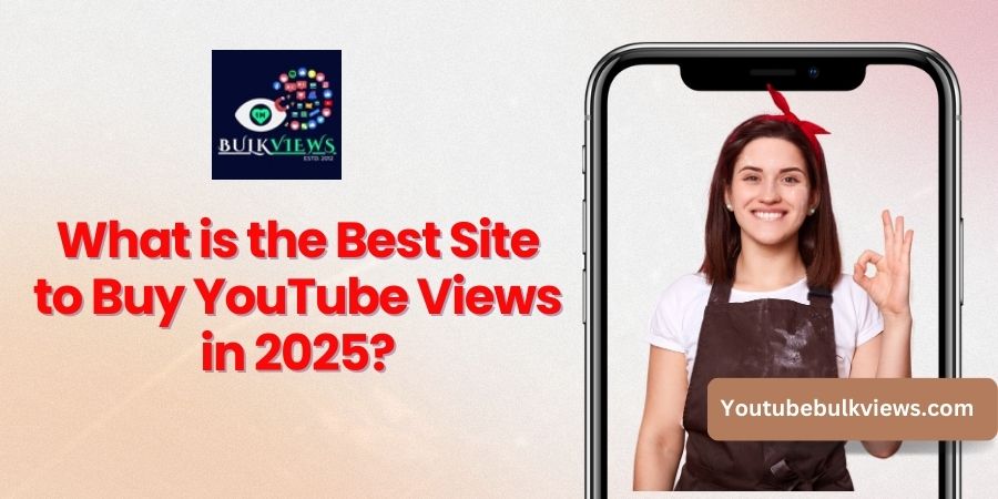 What is the Best Site to Buy YouTube Views in 2025